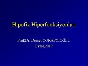 Hipofiz Hiperfonksiyonlar Prof Dr Demet ORAPIOLU Eyll 2017