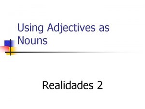 Using Adjectives as Nouns Realidades 2 Adjectives to
