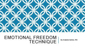 EMOTIONAL FREEDOM TECHNIQUE By Anabela Santos RN HISTORY