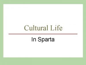 Cultural Life In Sparta SPARTAN CULTURAL LIFE Spartan