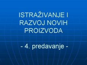 ISTRAIVANJE I RAZVOJ NOVIH PROIZVODA 4 predavanje ISTRAIVANJE