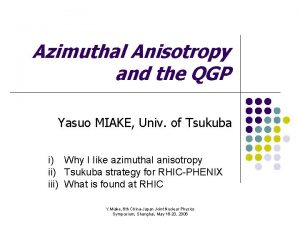 Azimuthal Anisotropy and the QGP Yasuo MIAKE Univ