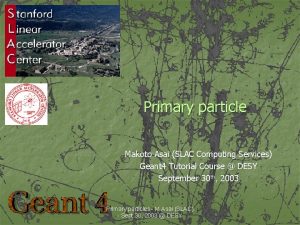 Primary particle Makoto Asai SLAC Computing Services Geant