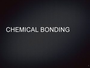 CHEMICAL BONDING 1 Why do elements form compounds