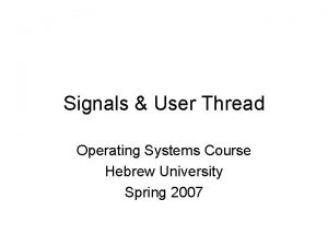 Signals User Thread Operating Systems Course Hebrew University