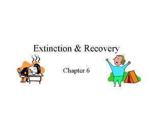 Extinction Recovery Chapter 6 Extinction Procedure Extinction can