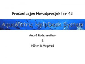 Presentasjon Hovedprosjekt nr 43 Andr Rdsjsether Hkon B