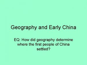 Geography and Early China EQ How did geography