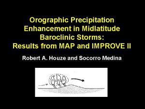 Orographic Precipitation Enhancement in Midlatitude Baroclinic Storms Results