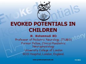 EVOKED POTENTIALS IN CHILDREN M Mohammadi MD Professor