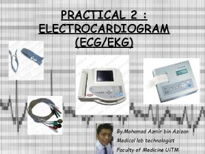 PRACTICAL 2 ELECTROCARDIOGRAM ECGEKG By Mohamad Azmir bin
