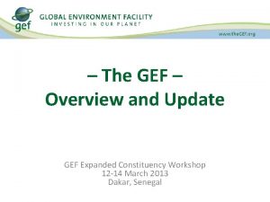 The GEF Overview and Update GEF Expanded Constituency