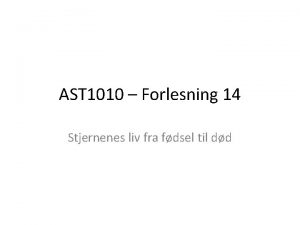 AST 1010 Forlesning 14 Stjernenes liv fra fdsel