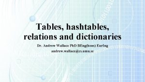 Tables hashtables relations and dictionaries Dr Andrew Wallace