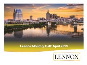 Lennox Monthly Call April 2019 Mission Statement To