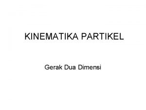 KINEMATIKA PARTIKEL Gerak Dua Dimensi Konseptual Besaran Pokok