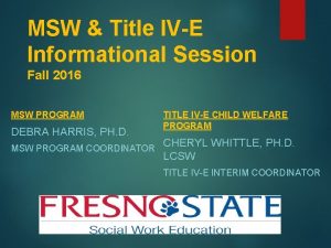 MSW Title IVE Informational Session Fall 2016 MSW