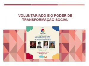 VOLUNTARIADO E O PODER DE TRANSFORMAO SOCIAL a