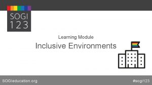 Learning Module Inclusive Environments SOGIeducation org sogi 123