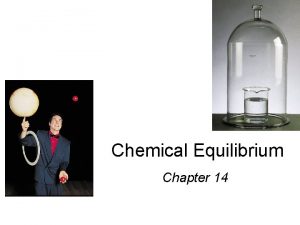 Chemical Equilibrium Chapter 14 Equilibrium the extent of