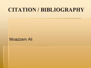 CITATION BIBLIOGRAPHY Moazzam Ali CITATION DEFINED A citation