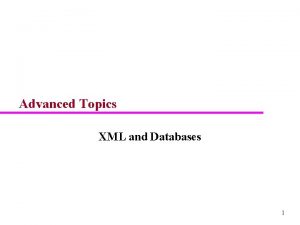 Advanced Topics XML and Databases 1 XML u