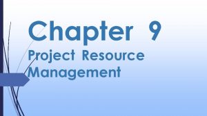 Chapter 9 Project Resource Management Project Resource Management