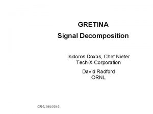 GRETINA Signal Decomposition Isidoros Doxas Chet Nieter TechX