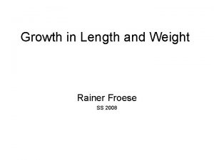Growth in Length and Weight Rainer Froese SS