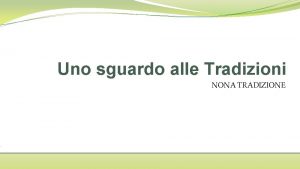 Uno sguardo alle Tradizioni NONA TRADIZIONE Nona Tradizione