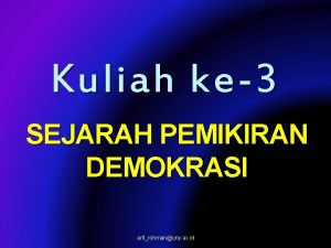 Kuliah ke3 SEJARAH PEMIKIRAN DEMOKRASI arifrohmanuny ac id