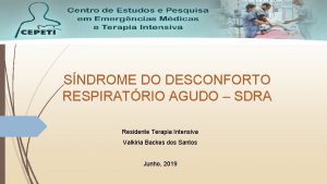 SNDROME DO DESCONFORTO RESPIRATRIO AGUDO SDRA Residente Terapia