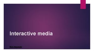 Interactive media Rick Hippolyte What is interactive media Interactive media Rick Hippolyte What is interactive media