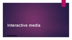 Interactive media Rick Hippolyte What is interactive media