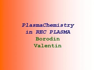 Plasma Chemistry in REC PLASMA Borodin Valentin 1