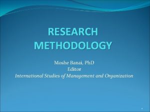 RESEARCH METHODOLOGY Moshe Banai Ph D Editor International