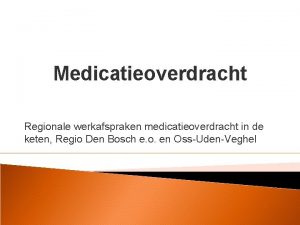 Medicatieoverdracht Regionale werkafspraken medicatieoverdracht in de keten Regio