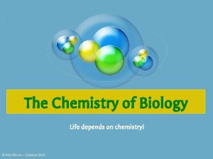 The Chemistry of Biology Life depends on chemistry