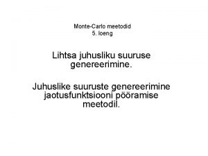 MonteCarlo meetodid 5 loeng Lihtsa juhusliku suuruse genereerimine