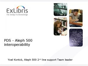 PDS Aleph 500 interoperability Yoel Kortick Aleph 500