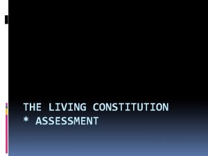 THE LIVING CONSTITUTION ASSESSMENT U S Constitution in