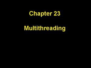 Chapter 23 Multithreading Chapter Goals To understand how