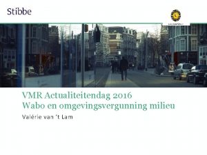 VMR Actualiteitendag 2016 Wabo en omgevingsvergunning milieu Valrie