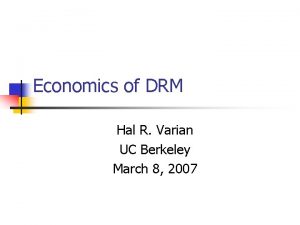 Economics of DRM Hal R Varian UC Berkeley