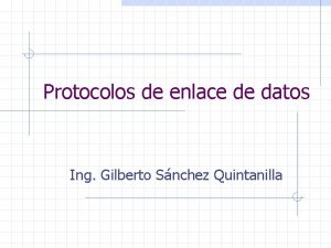 Protocolos de enlace de datos Ing Gilberto Snchez