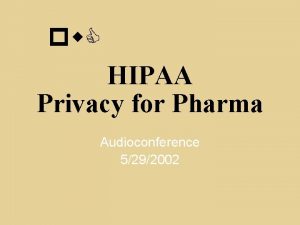 pw C HIPAA Privacy for Pharma Audioconference 5292002
