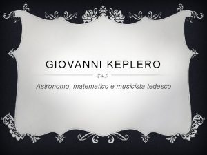 GIOVANNI KEPLERO Astronomo matematico e musicista tedesco CENNI