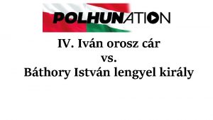 IV Ivn orosz cr vs Bthory Istvn lengyel