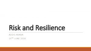 Risk and Resilience ADDIS ABABA 15 T H