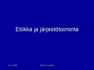 Etiikka ja jrjesttoiminta 14 11 2005 Markku Tukiainen